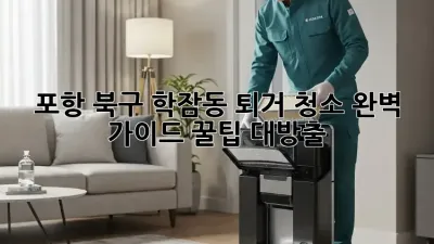 포항 북구 학잠동 퇴거 청소🧹 완벽 가이드: 꿀팁 대방출!
