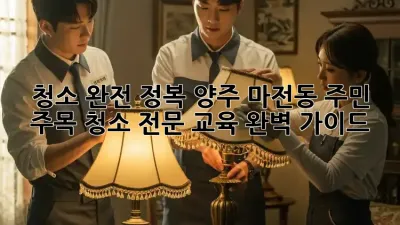 ✨ 청소 완전 정복!🧹 양주 마전동 주민 주목! 청소 전문 교육 완벽 가이드 💯