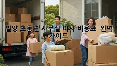 밀양 초동면 사무실 이사 비용표 💯 완벽 가이드! 🚚